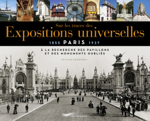 Sur les traces des expositions universelles Paris, 1855-1937